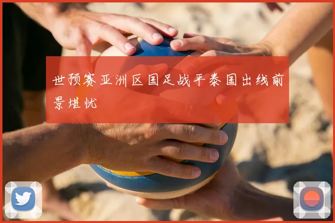 世预赛亚洲区国足战平泰国出线前景堪忧