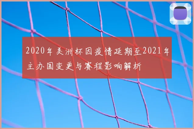 2020年美洲杯因疫情延期至2021年主办国变更与赛程影响解析